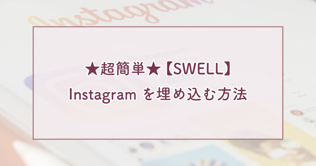 ★超簡単★ 【SWELL】Instagramを埋め込む方法